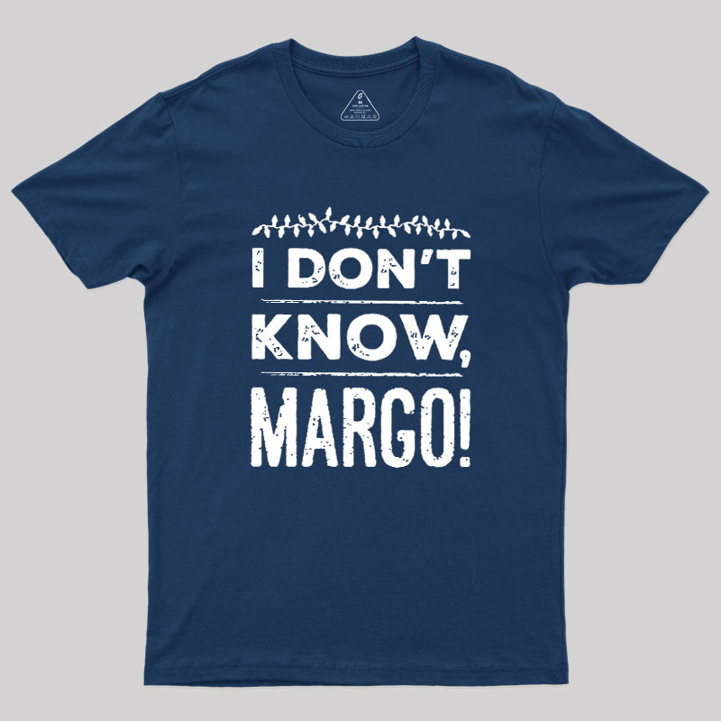 I Don't Know Margo Geek T-Shirt