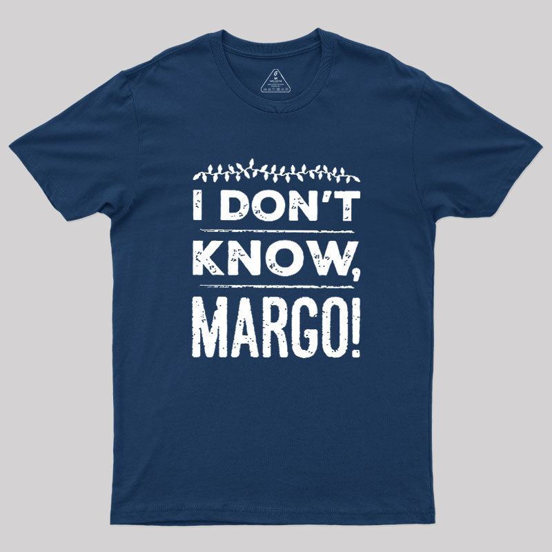 I Don't Know Margo Geek T-Shirt