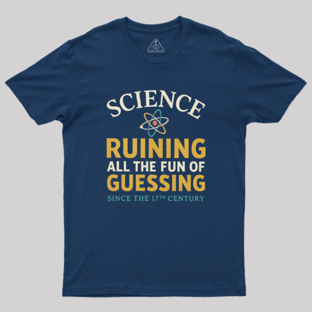 Science Ruining All The Fun Of Guessing Geek T-Shirt