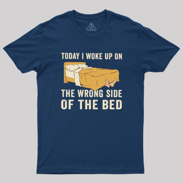 Wake Up On The Wrong Side Geek T-Shirt