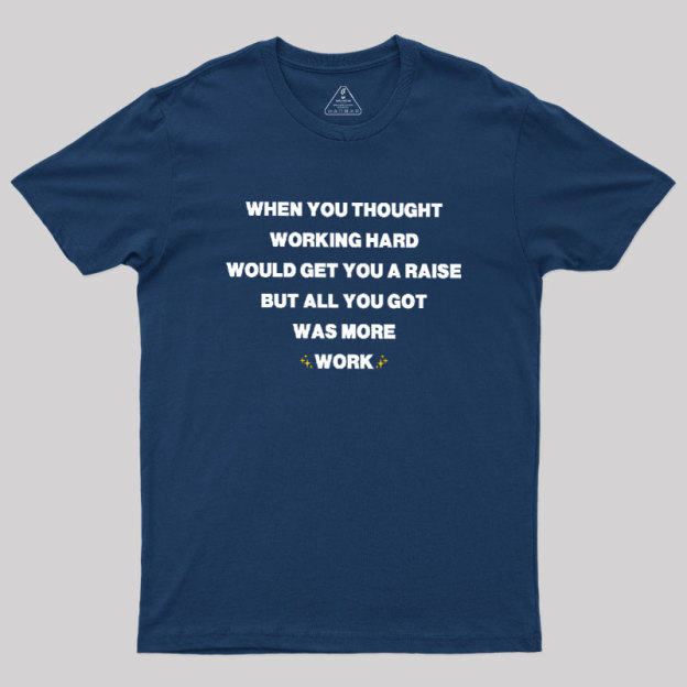 All You Got Was More Work Geek T-Shirt