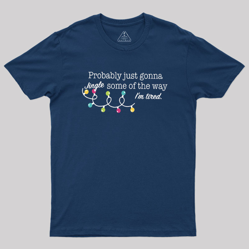 Probably Just Gonna Jingle Some of The Way I'm Tired Geek T-Shirt