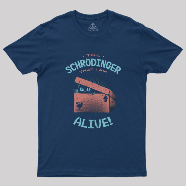Tell Schrodinger That I Am Alive Geek T-Shirt