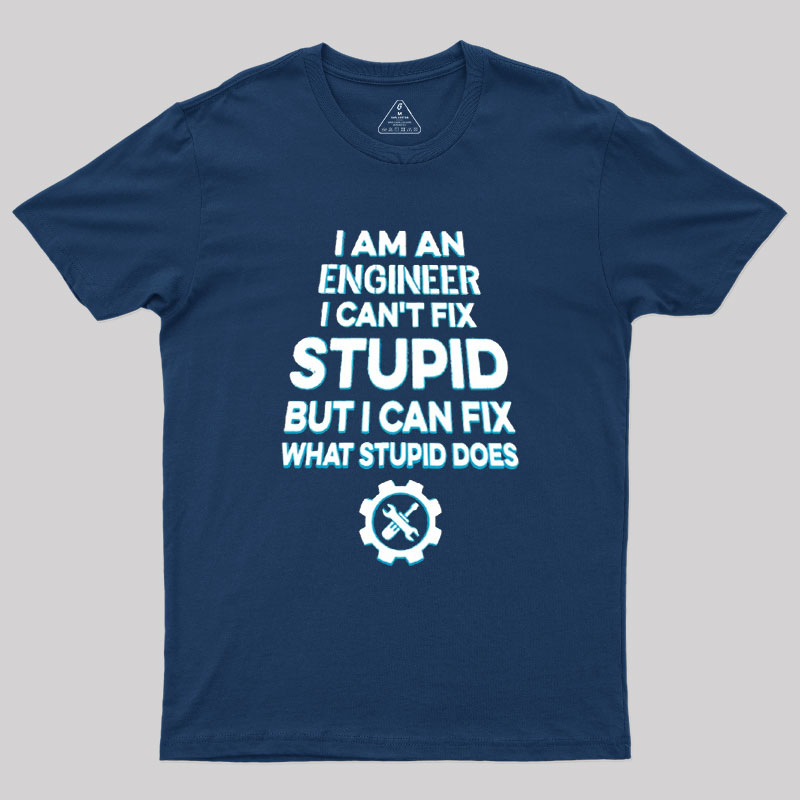 I Am An Engineer I Cant Fix Stupid Geek T-Shirt