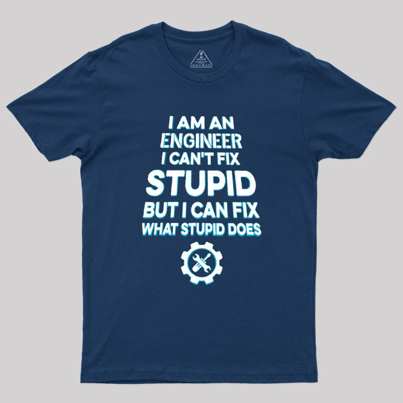 I Am An Engineer I Cant Fix Stupid Geek T-Shirt