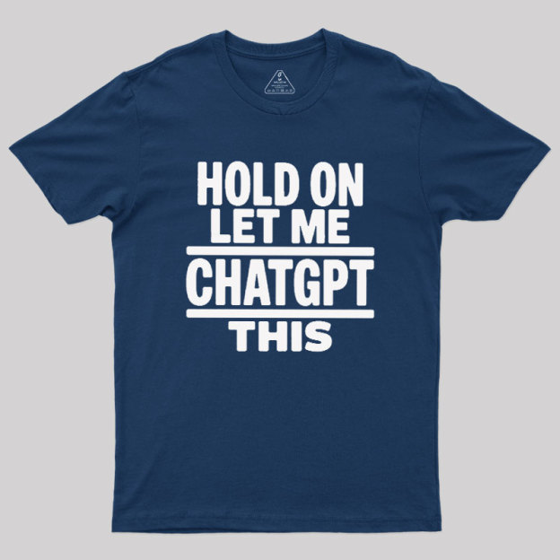 Hold On Let Me ChatGPT This Geek T-Shirt