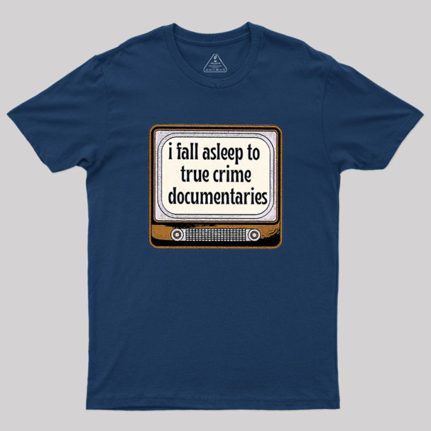 I Fall Asleep To True Crime Documentaries Geek T-Shirt