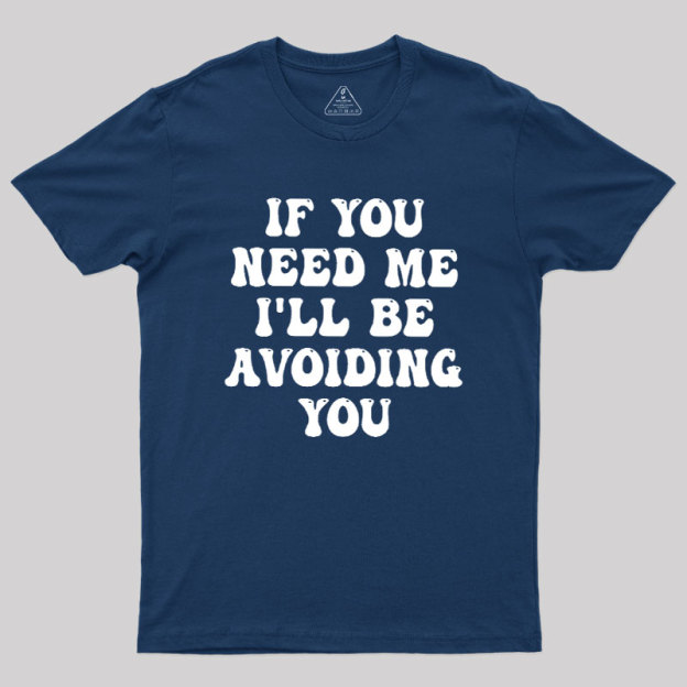 If You Need Me I'll Be Avoiding You Geek T-Shirt