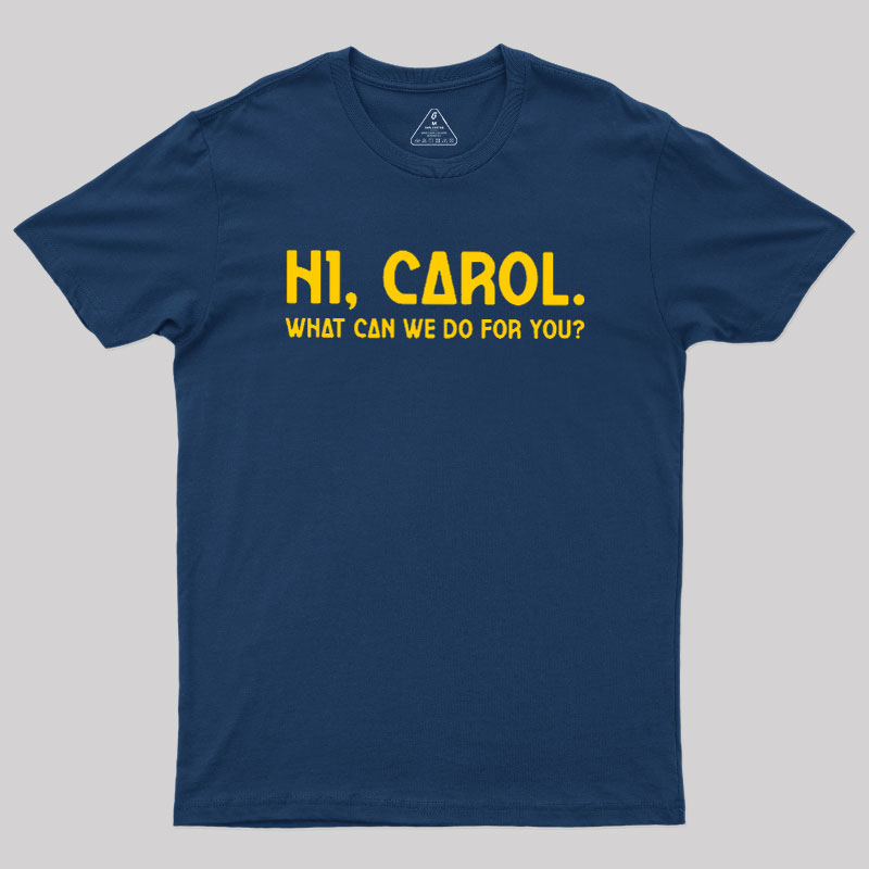 Hi Carol What Can We Do For You Geek T-Shirt