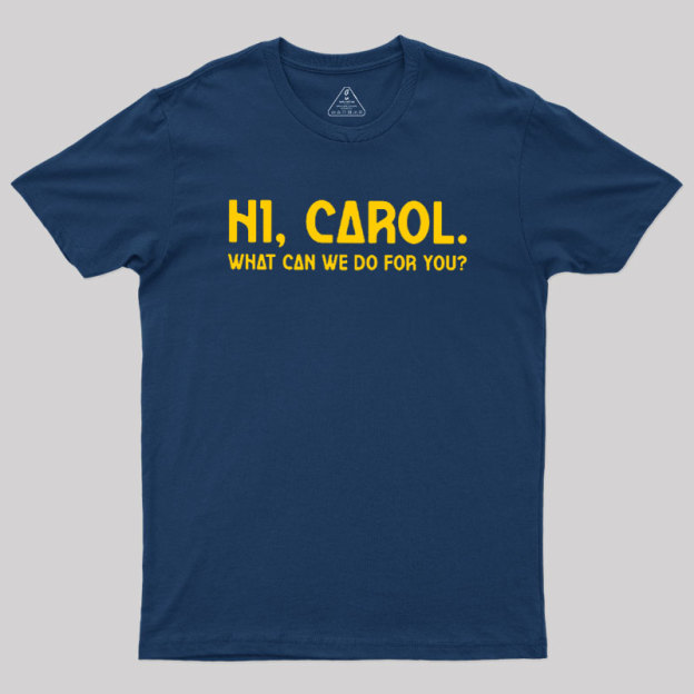 Hi Carol What Can We Do For You Geek T-Shirt