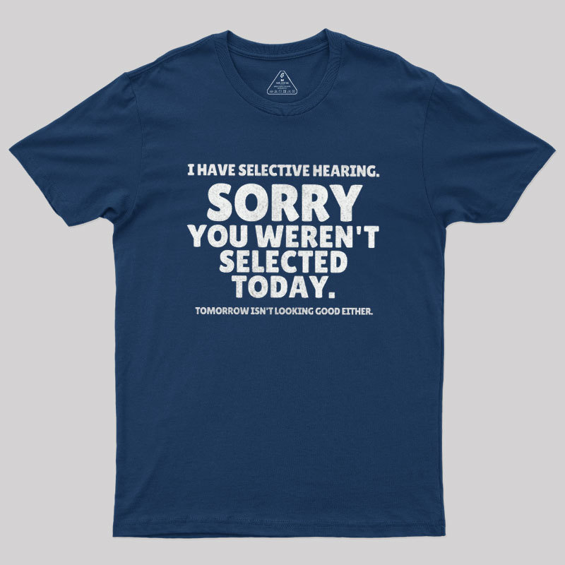 Sorry You Weren't Selected Today Sarcastic Geek T-Shirt