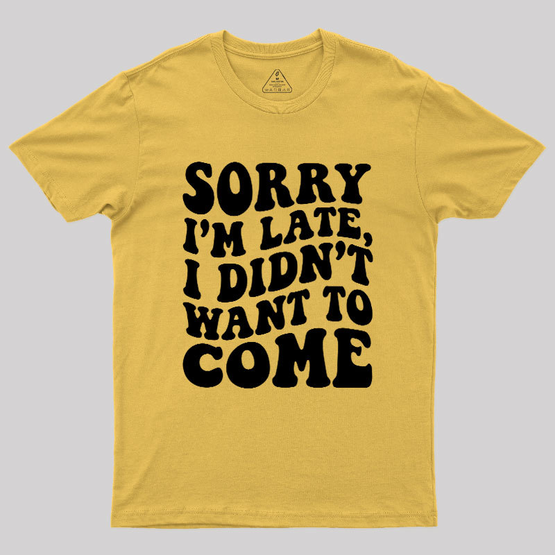 Sorry I'm Late Geek T-Shirt