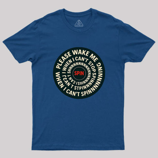 Please Wake Me When I Can??t Stop Spinning Geek T-Shirt