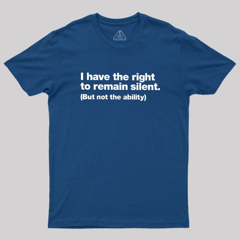 I Have The Right To Remain Silent Geek T-Shirt