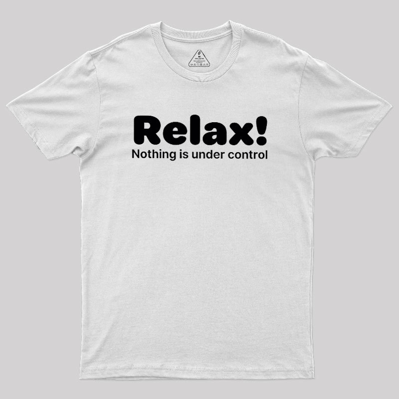 Relax! Nothing is Under Control Geek T-Shirt