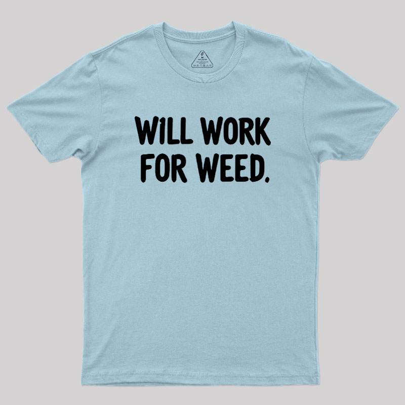 Will Work For Weed Geek T-Shirt
