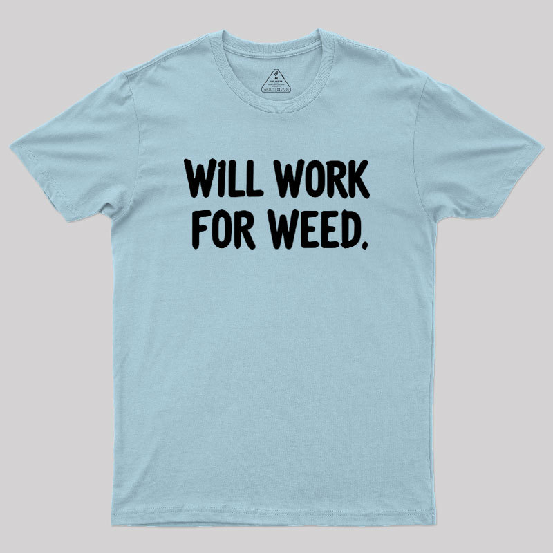 Will Work For Weed Geek T-Shirt