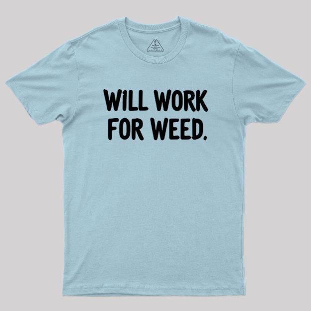 Will Work For Weed Geek T-Shirt