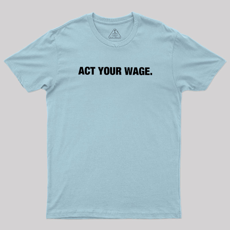 Act Your Wage Geek T-Shirt