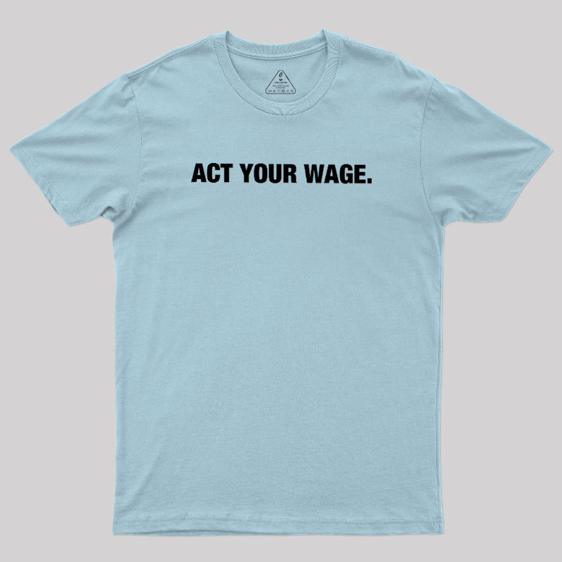 Act Your Wage Geek T-Shirt