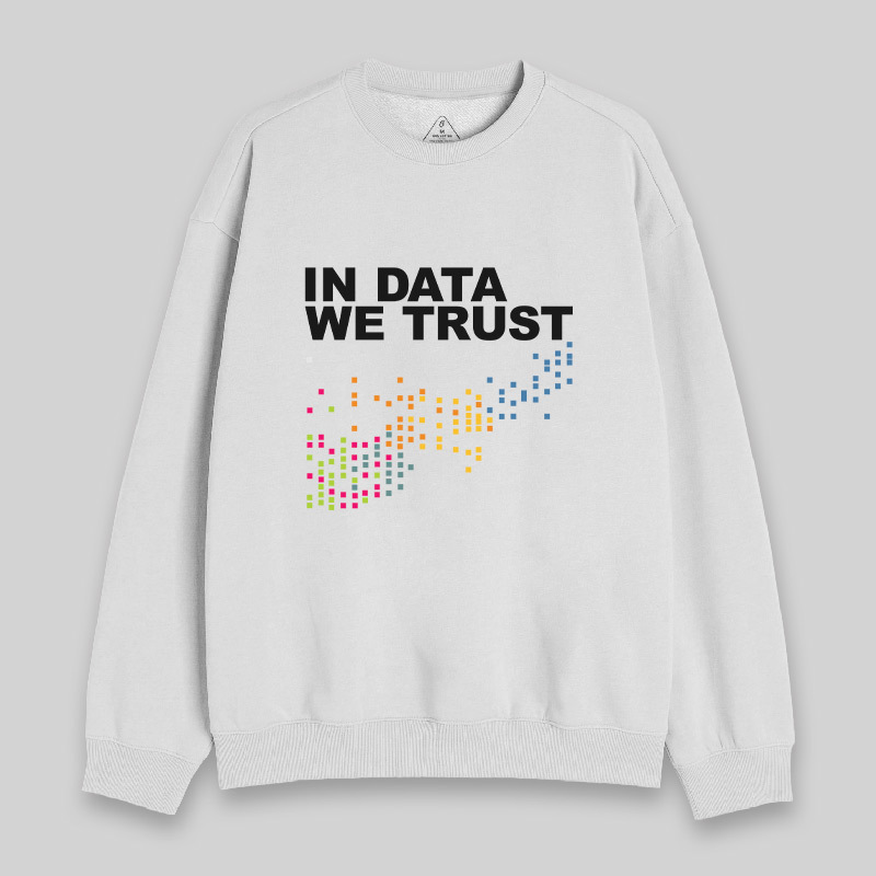 In Big Data We Trust Sweatshirt