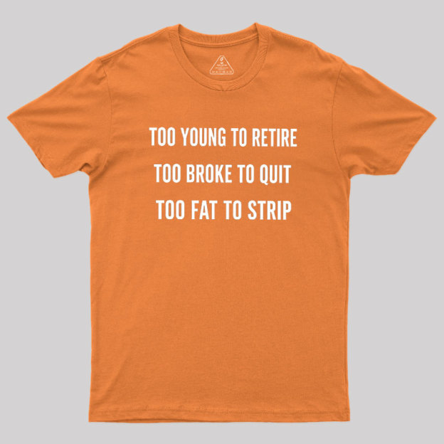 Too Young to Retire Too Fat to Strip Geek T-Shirt