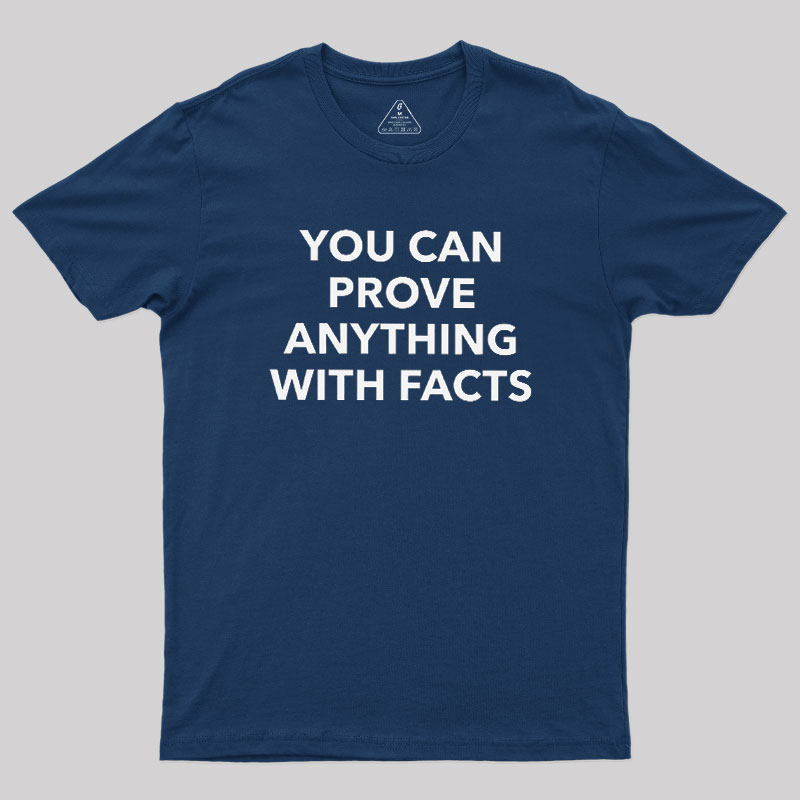You Can Prove Anything With Facts Geek T-Shirt