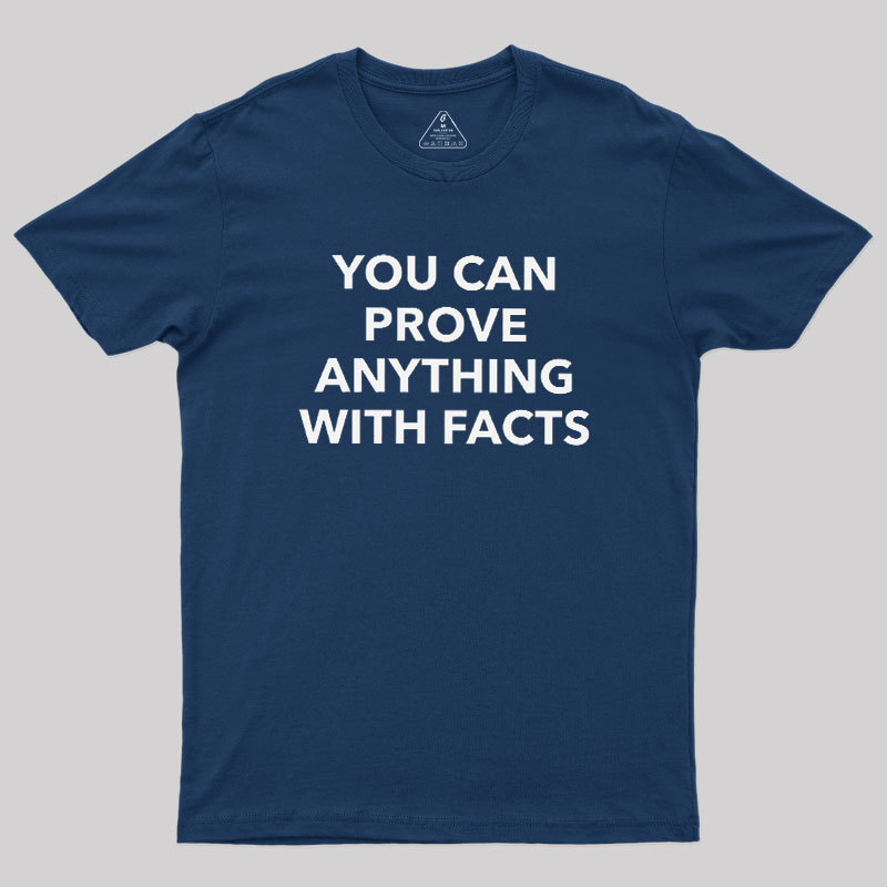 You Can Prove Anything With Facts Geek T-Shirt