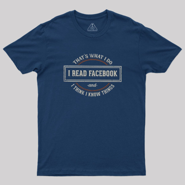 I Read Facebook and I Know Things Geek T-Shirt