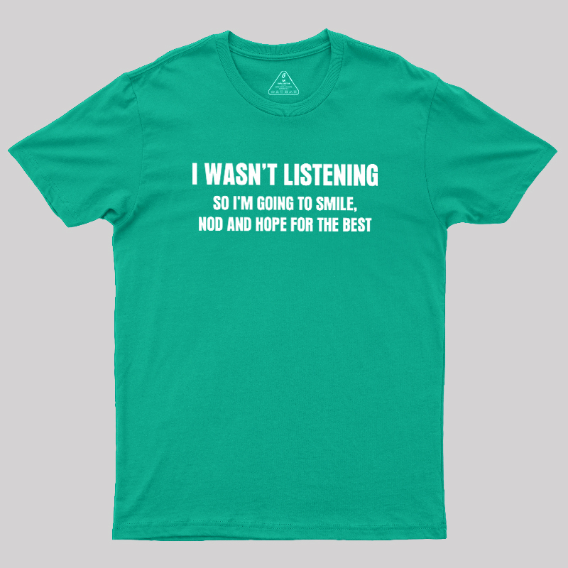 I Was not Listening Geek T-Shirt