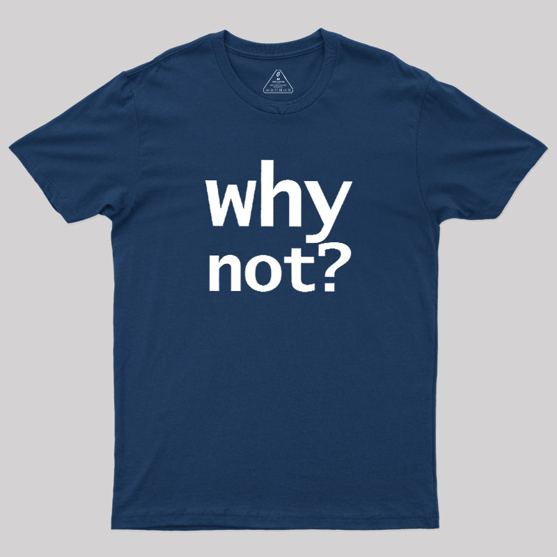 Why Not Geek T-Shirt