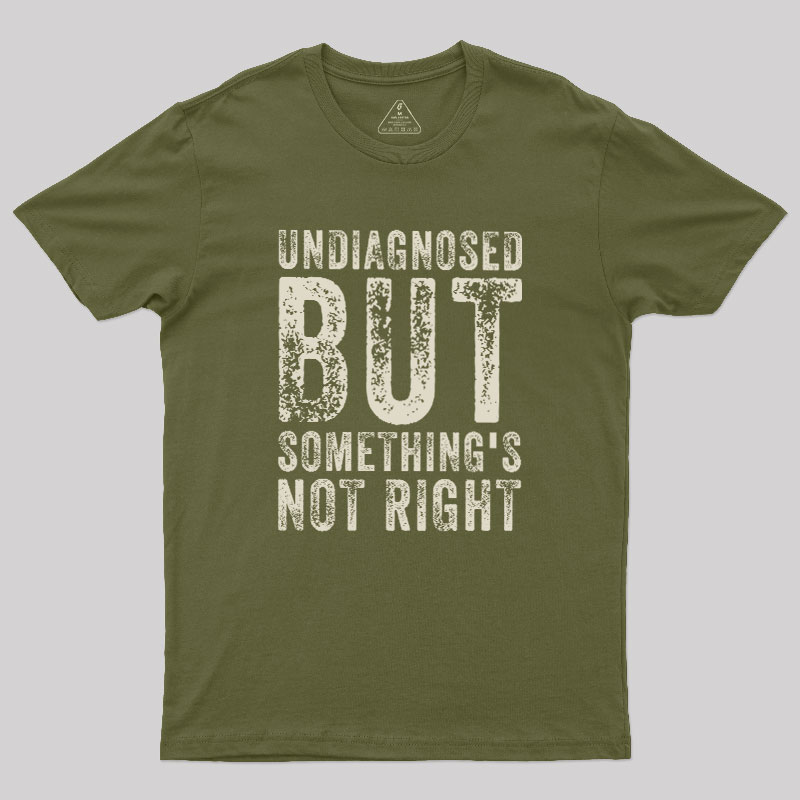 Undiagnosed. But something's not right Geek T-Shirt