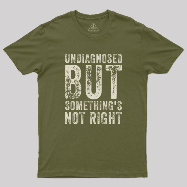 Undiagnosed. But something's not right Geek T-Shirt