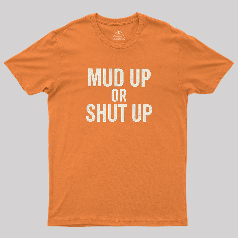 Mud Up Or Shut Up Geek T-Shirt
