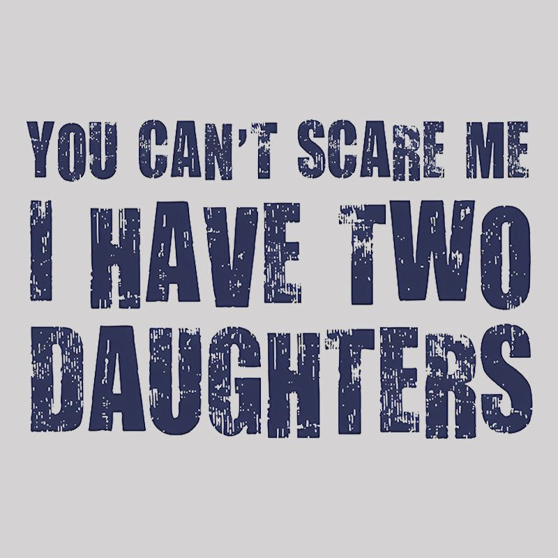 You Can't Scare Me I Have Two Daughters Geek T-Shirt