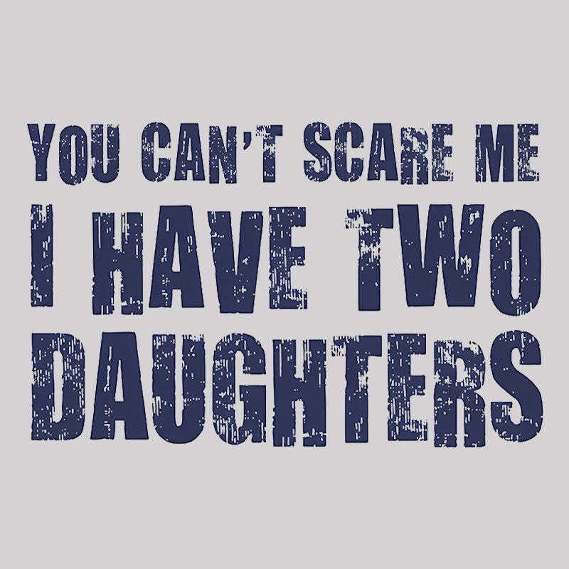 You Can't Scare Me I Have Two Daughters Geek T-Shirt