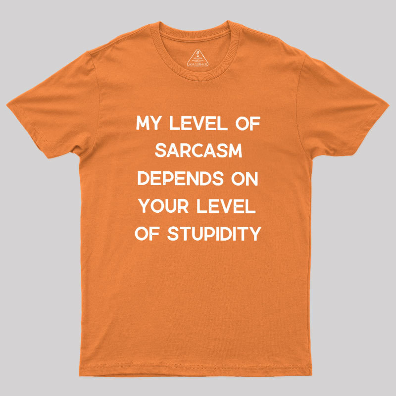 My Level of Sarcasm Depends on Your Level of Stupidity Geek T-Shirt