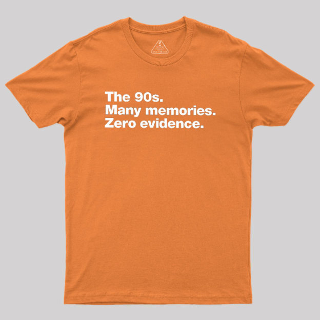 The 90s. Many memories. Zero Evidence Geek T-Shirt