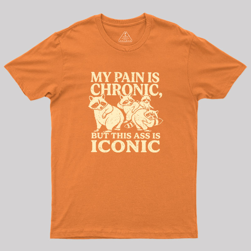 MY PAIN IS CHRONIC, BUT THIS ASS IS ICONIC Geek T-Shirt