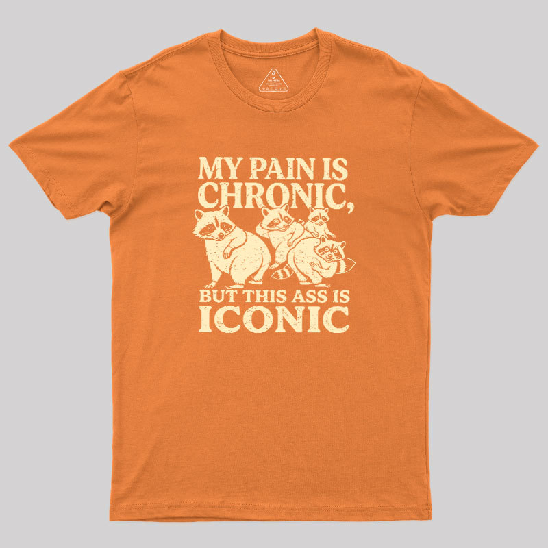 MY PAIN IS CHRONIC, BUT THIS ASS IS ICONIC Geek T-Shirt