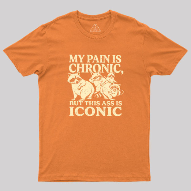 MY PAIN IS CHRONIC, BUT THIS ASS IS ICONIC Geek T-Shirt