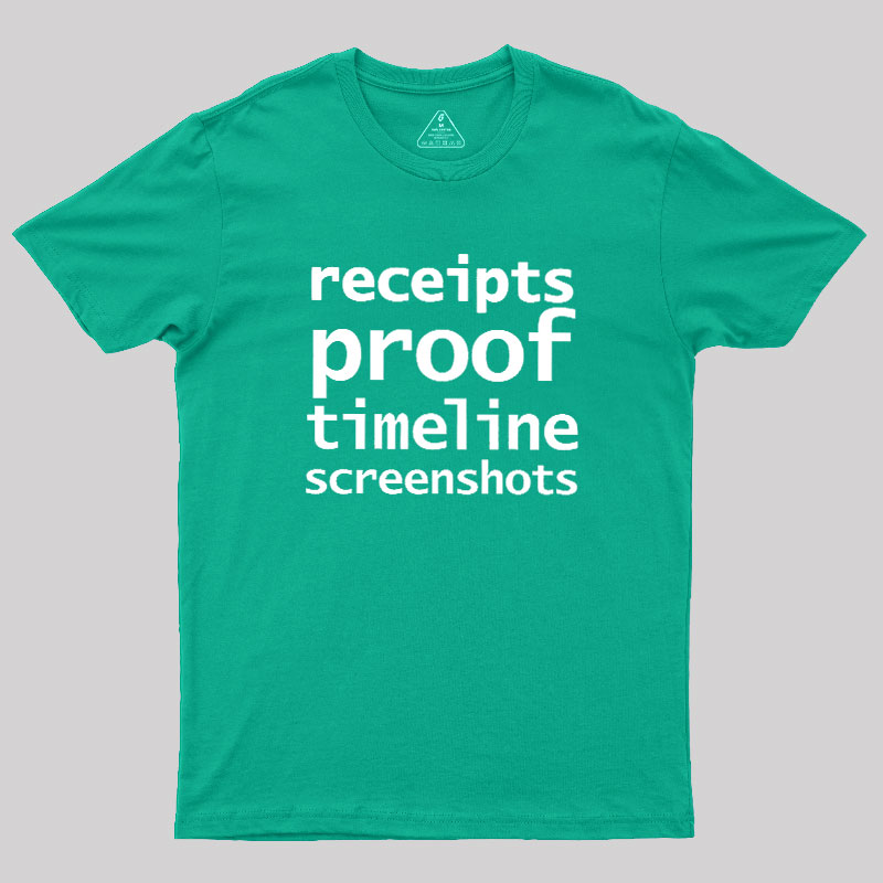 Receipts Proof Timeline Screenshots Geek T-Shirt