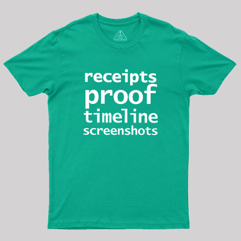 Receipts Proof Timeline Screenshots Geek T-Shirt