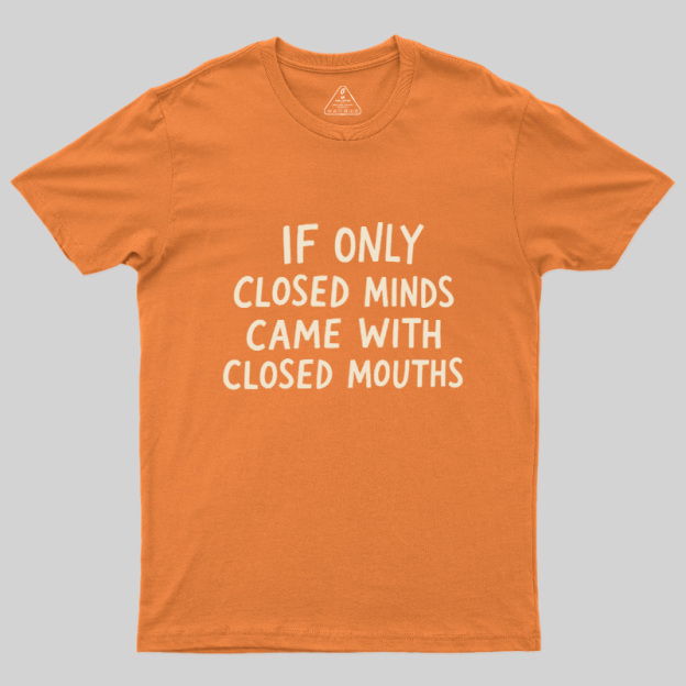 If Only Closed Minds Came With Closed Mouths Geek T-Shirt
