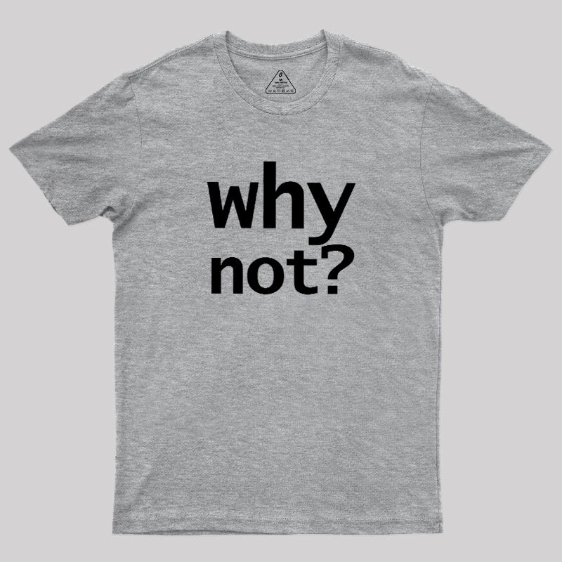 Why Not Geek T-Shirt