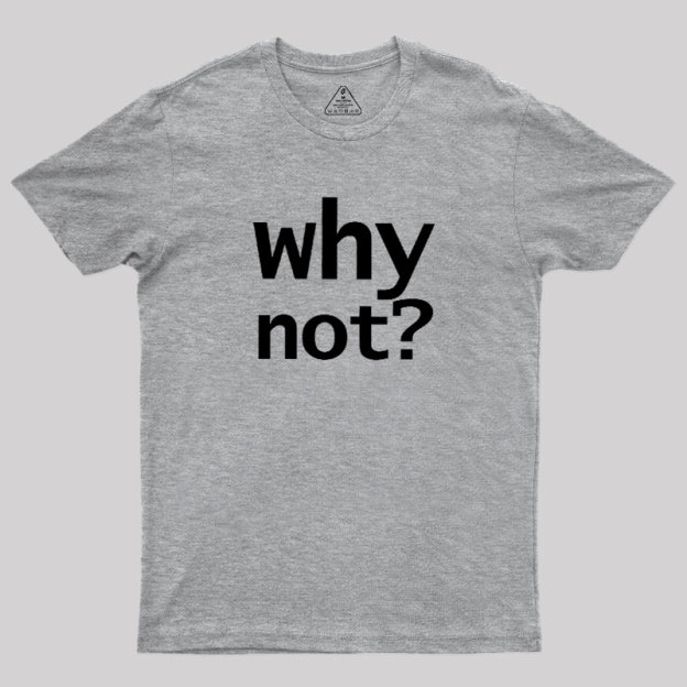 Why Not Geek T-Shirt