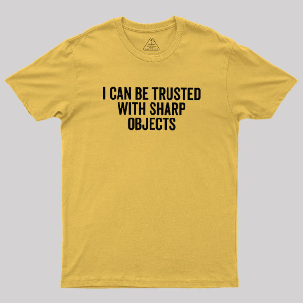 I Can Be Trusted With Sharp Objects Geek T-Shirt