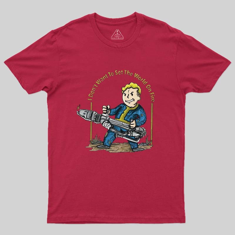 I Do Not Want To Set The World On Fire Geek T-Shirt