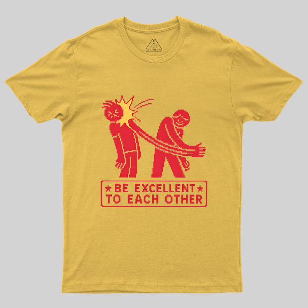 Be Excellent To Each Other Geek T-Shirt