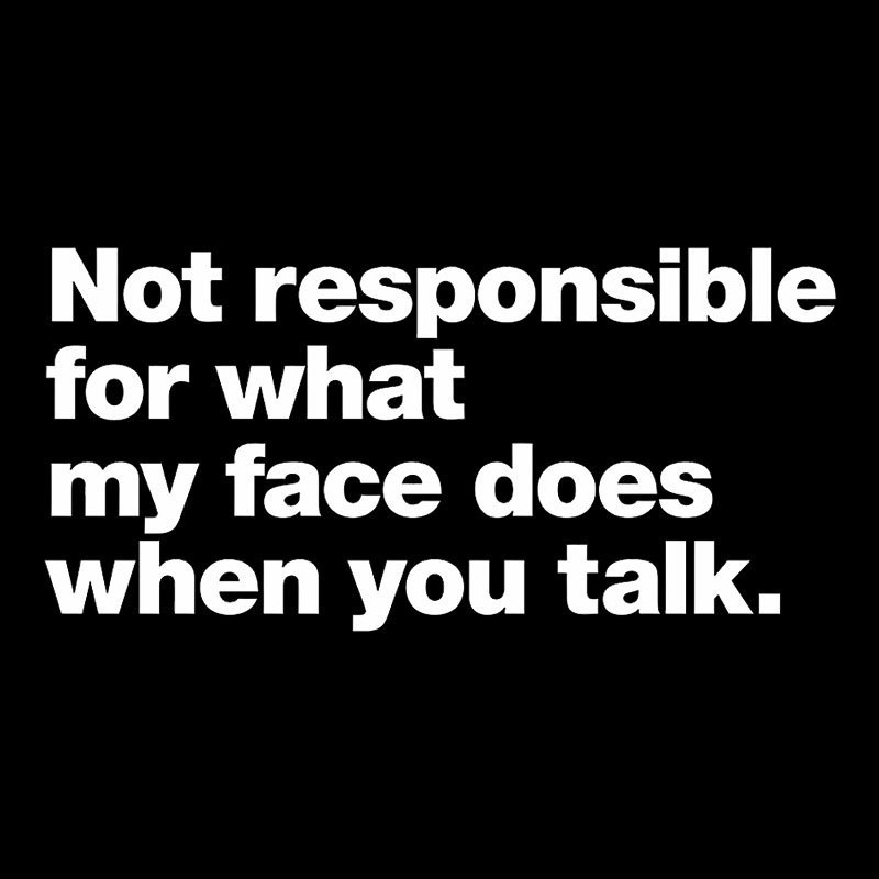 Not Responsible For What My Face Does When You Talk Geek T-Shirt